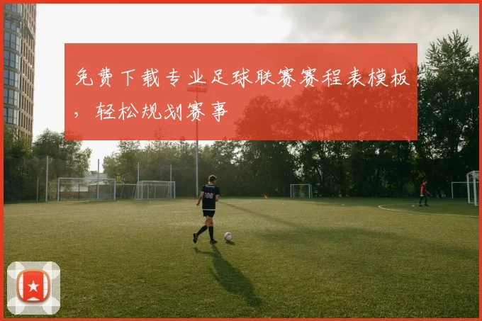 免费下载专业足球联赛赛程表模板,轻松规划赛事