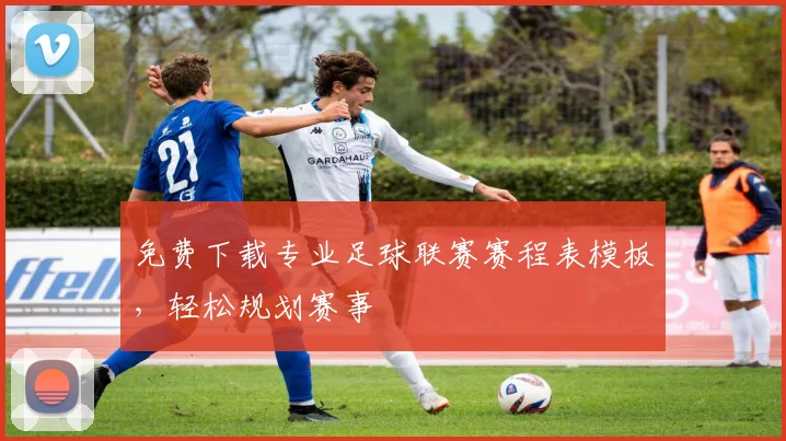 免费下载专业足球联赛赛程表模板，轻松规划赛事