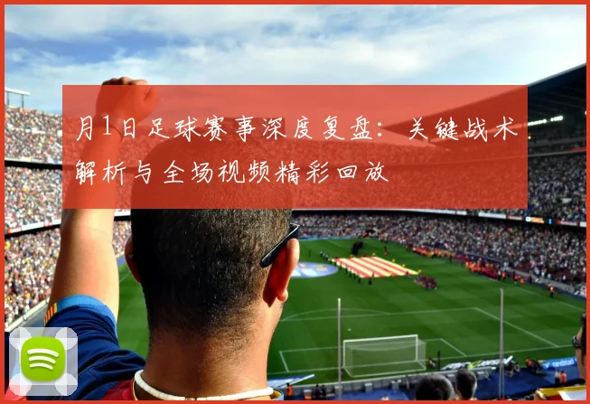 月1日足球赛事深度复盘:关键战术解析与全场视频精彩回放